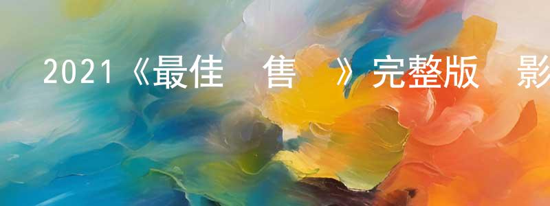 陳雁翎發布2021《最佳銷售員》完整版電影/在線觀看/百度云-美劇天堂
